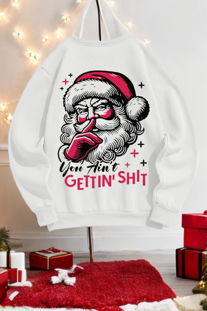 You Ain’t Getting Shit Santa Crewneck – Funny Christmas Sweatshirt