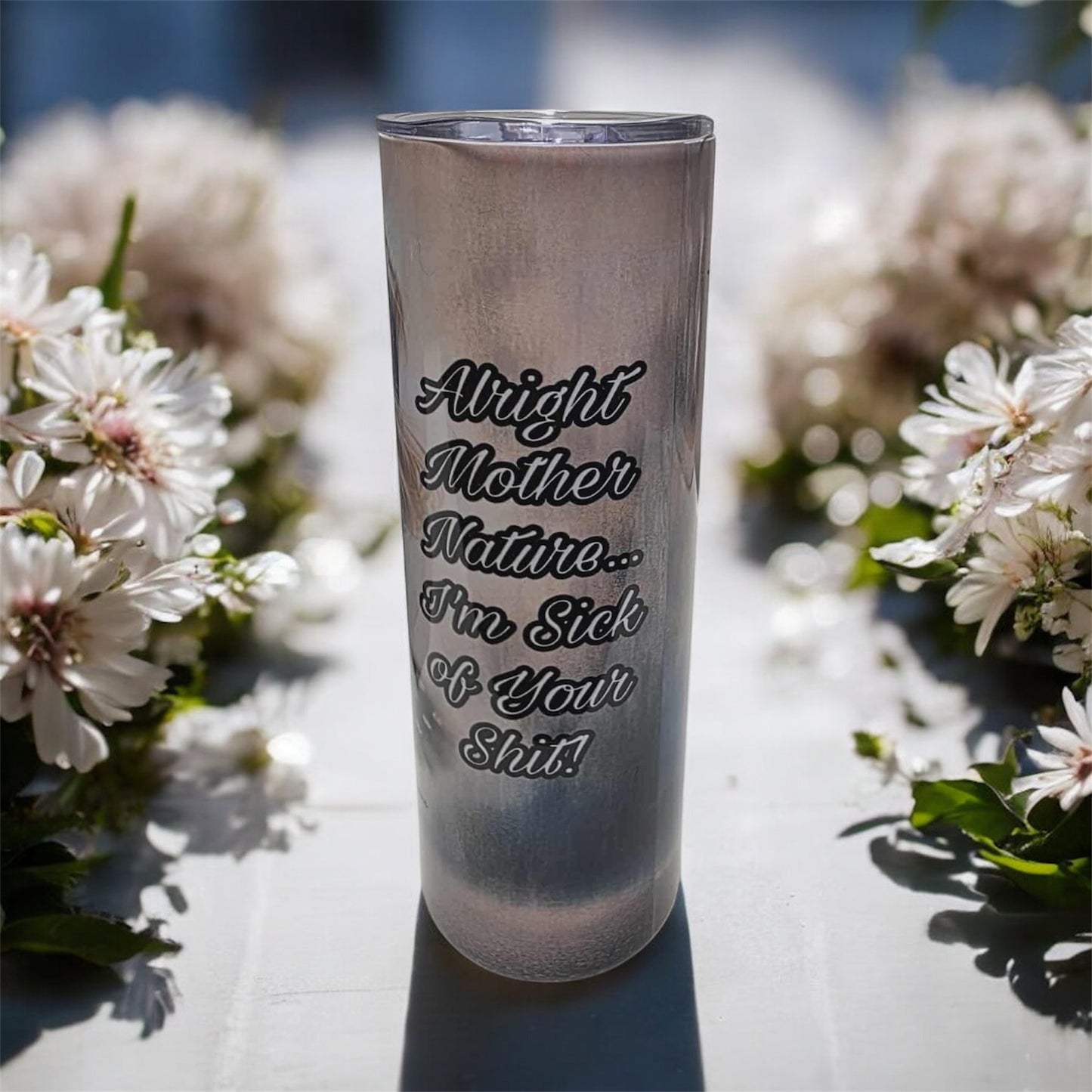 Alright Mother Nature I’m Sick of Your Sh*t 20oz Tumbler