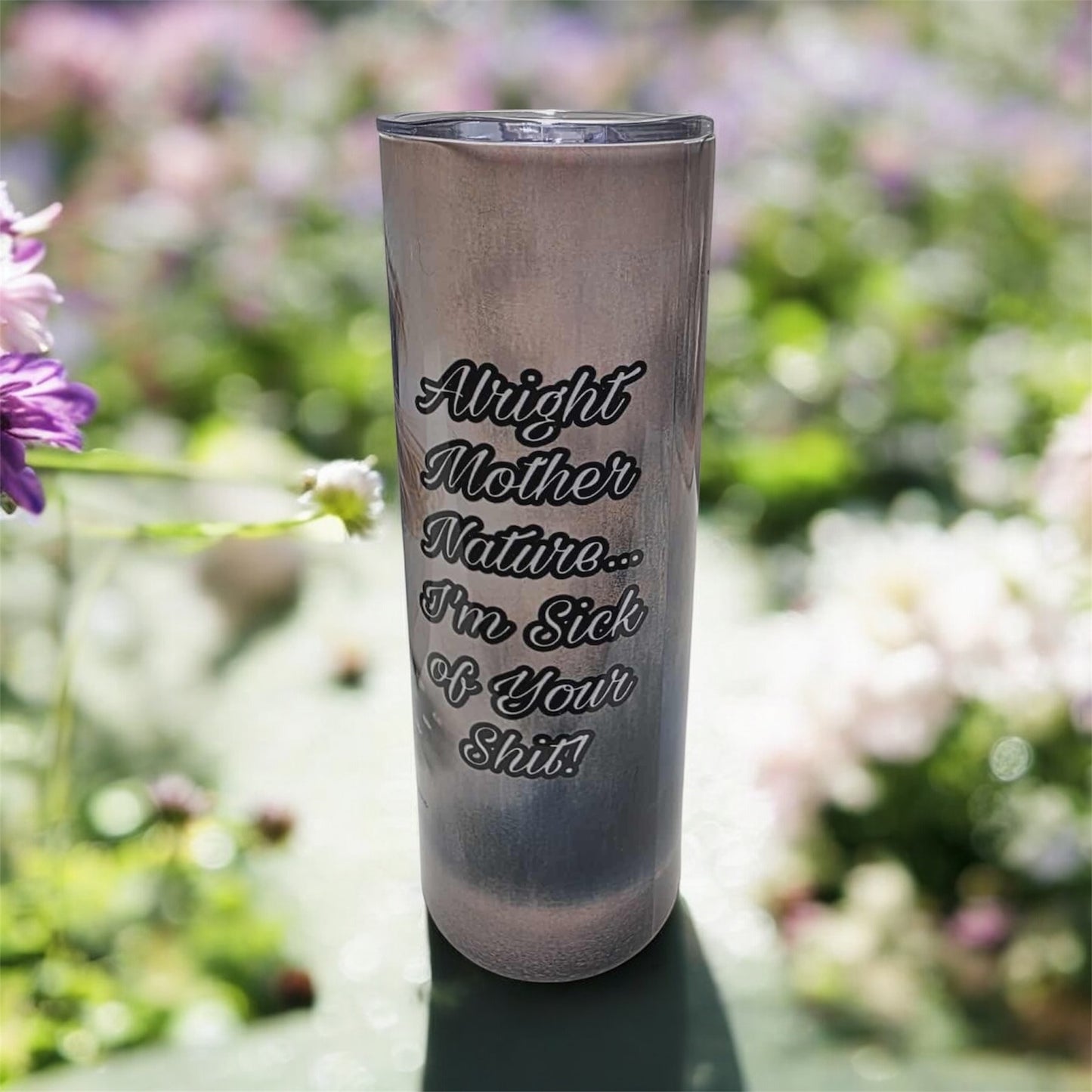 Alright Mother Nature I’m Sick of Your Sh*t 20oz Tumbler