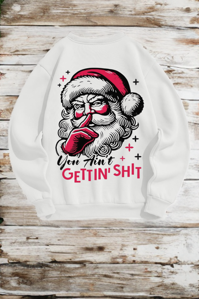 You Ain’t Getting Shit Santa Crewneck – Funny Christmas Sweatshirt