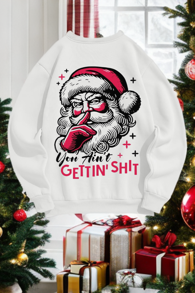 You Ain’t Getting Shit Santa Crewneck – Funny Christmas Sweatshirt