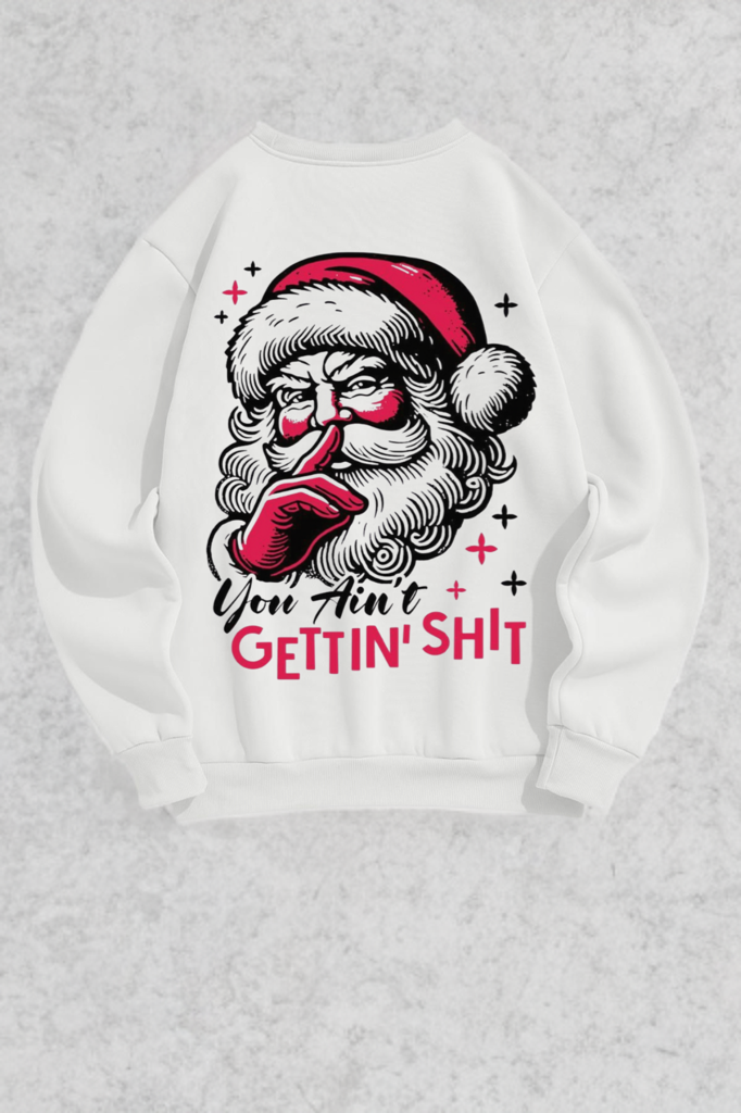 You Ain’t Getting Shit Santa Crewneck – Funny Christmas Sweatshirt