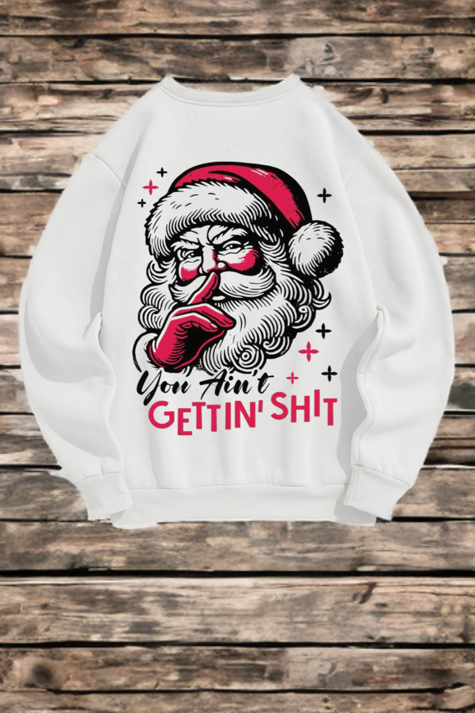 You Ain’t Getting Shit Santa Crewneck – Funny Christmas Sweatshirt